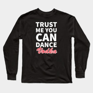 Trust me you can dance vodka Long Sleeve T-Shirt